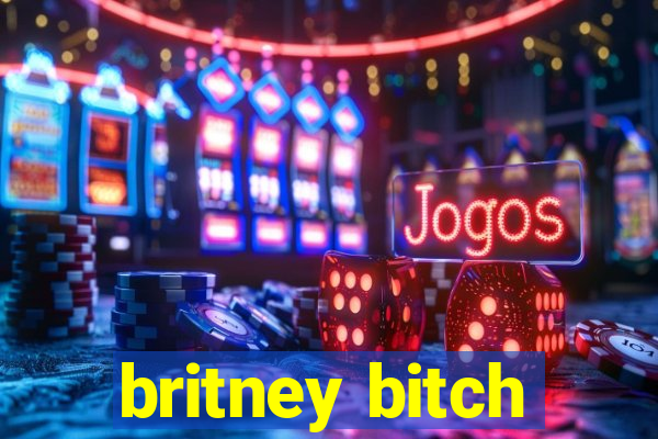 britney bitch